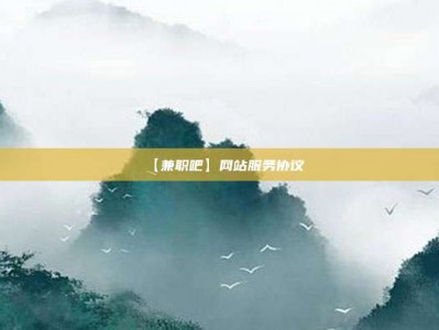黑龙江【兼职吧】网站服务协议